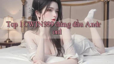 top 1 cwin999 đứng đầu android