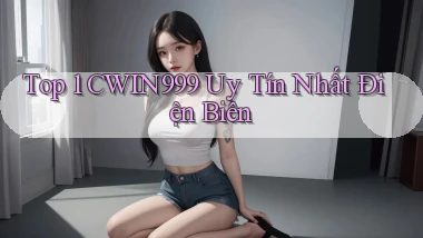 top 1 cwin999 uy tín nhất Điện Biên