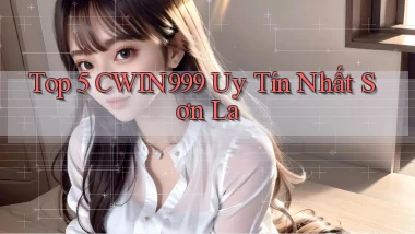 top 5 cwin999 uy tín nhất Sơn La