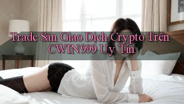 trade sàn giao dịch crypto trên cwin999 uy tín