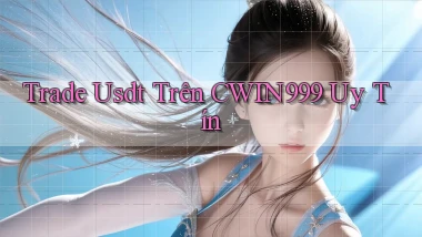 trade usdt trên cwin999 uy tín