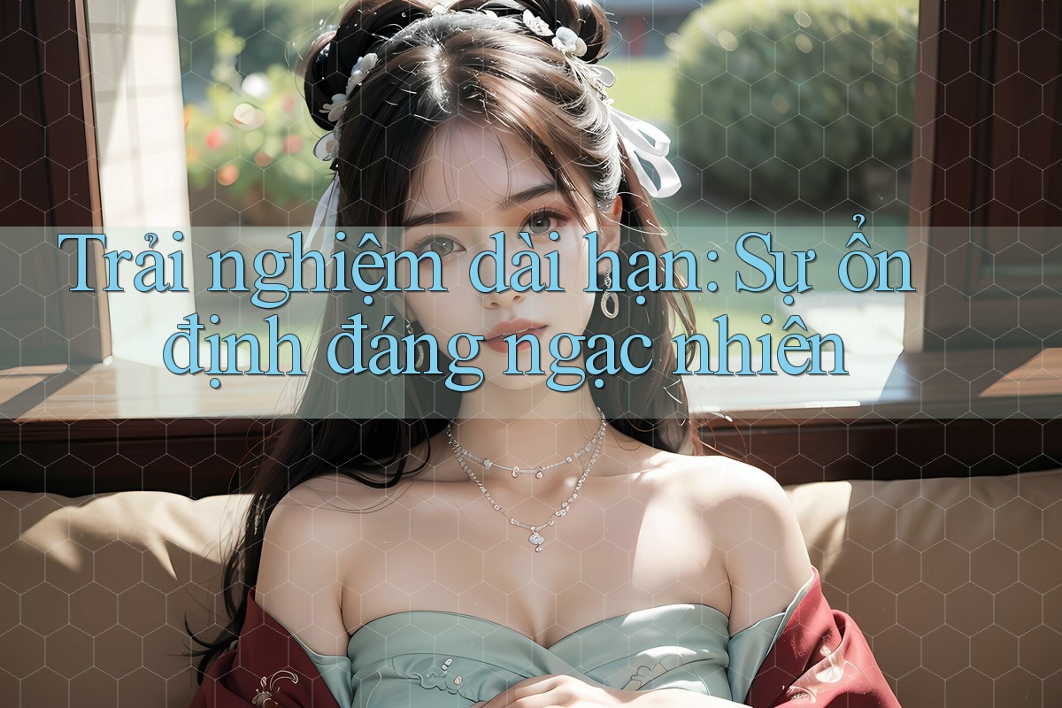 Trải nghiệm dài hạn: sự ổn định đáng ngạc nhiên Trải nghiệm dài hạn: sự ổn định đáng ngạc nhiên
