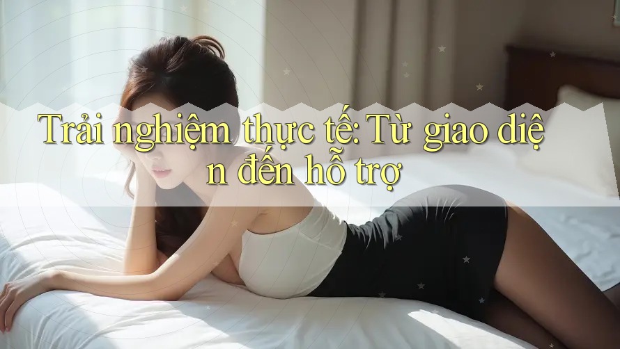 Trải nghiệm thực tế: Từ giao diện đến hỗ trợ