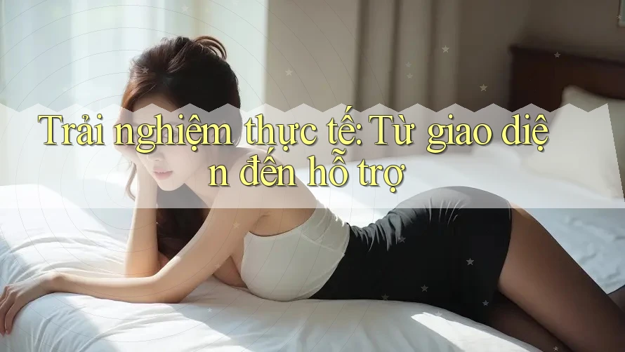 Trải nghiệm thực tế: Từ giao diện đến hỗ trợ