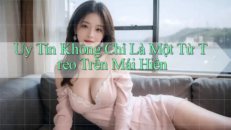 Uy Tín Không Chỉ Là Một Từ Treo Trên Mái Hiên