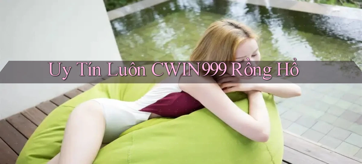 uy tín luôn cwin999 rồng hổ