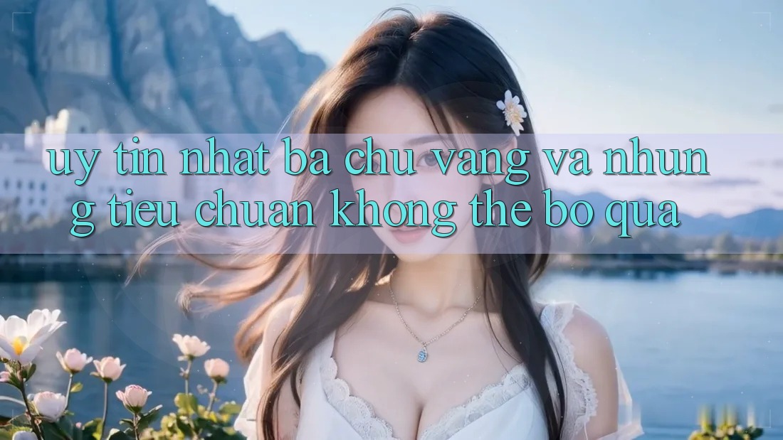 “Uy Tín Nhất” – Ba Chữ Vàng Và Những Tiêu Chuẩn Không Thể Bỏ Qua