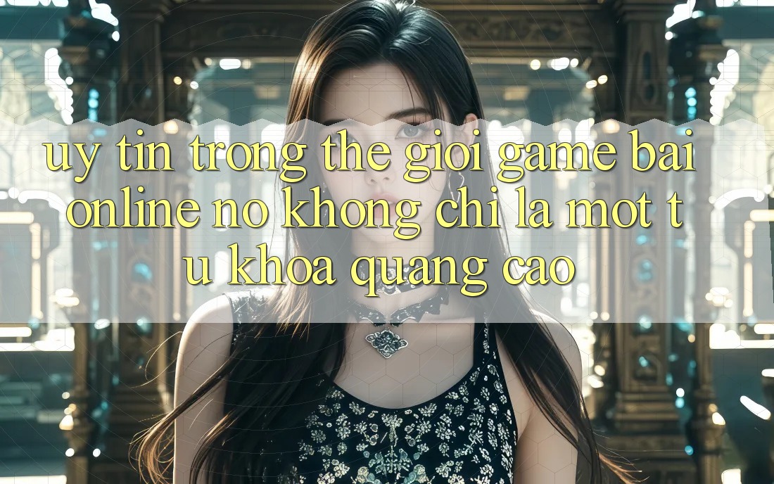 “Uy tín” trong thế giới game bài online – Nó không chỉ là một từ khóa quảng cáo “Uy tín” trong thế giới game bài online – Nó không chỉ là một từ khóa quảng cáo