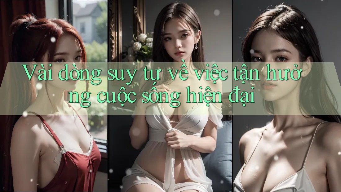Vài dòng suy tư về việc tận hưởng cuộc sống hiện đại Vài dòng suy tư về việc tận hưởng cuộc sống hiện đại