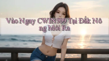 vào ngay cwin999 tại Đắk Nông mới ra