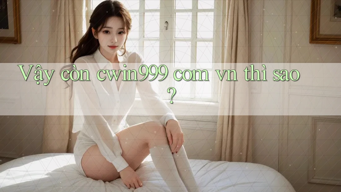 Vậy còn cwin999 com vn thì sao?