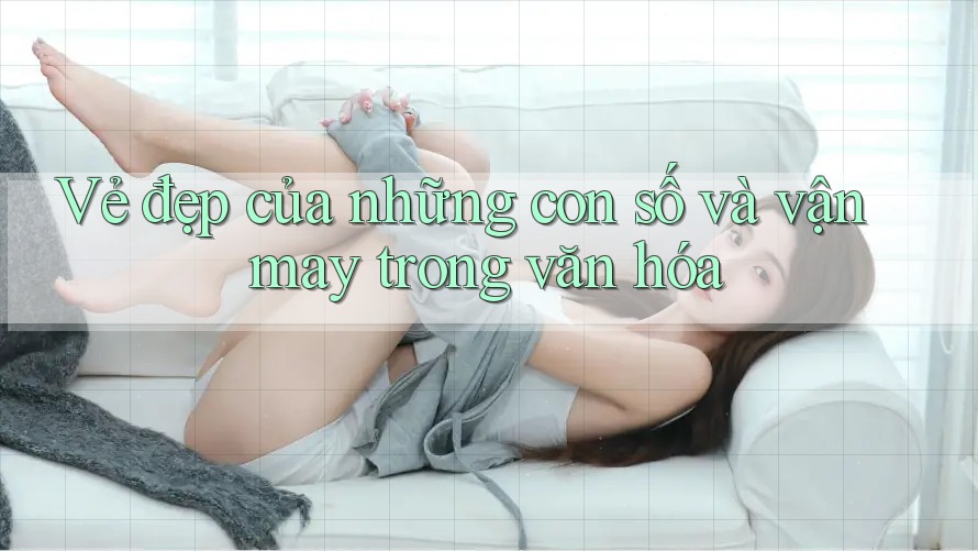 Vẻ đẹp của những con số và vận may trong văn hóa