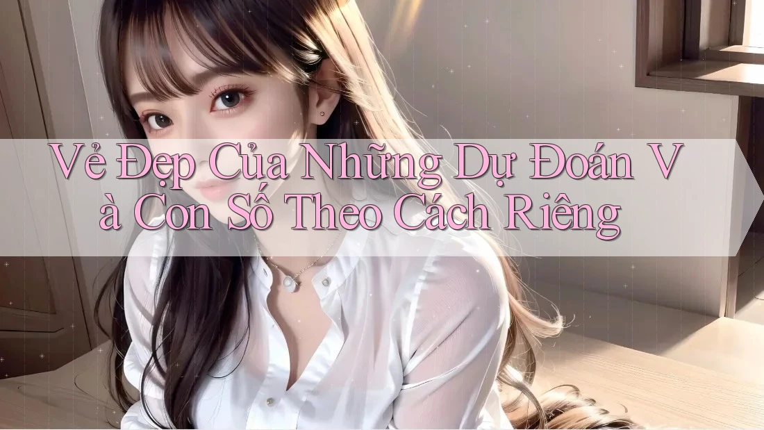 Vẻ Đẹp Của Những Dự Đoán Và Con Số Theo Cách Riêng