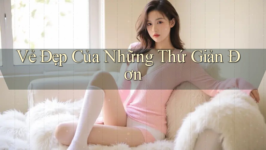 Vẻ Đẹp Của Những Thứ Giản Đơn