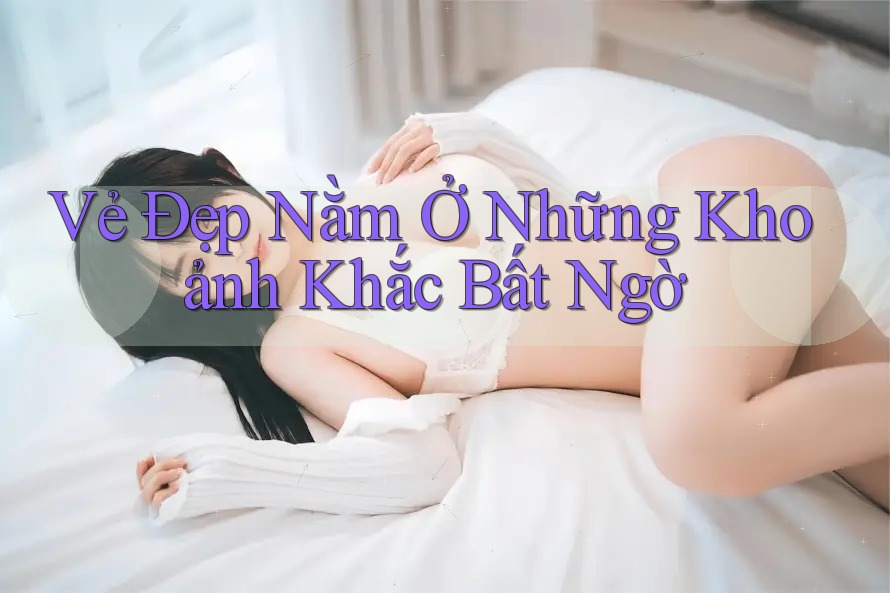 Vẻ Đẹp Nằm Ở Những Khoảnh Khắc Bất Ngờ Vẻ Đẹp Nằm Ở Những Khoảnh Khắc Bất Ngờ