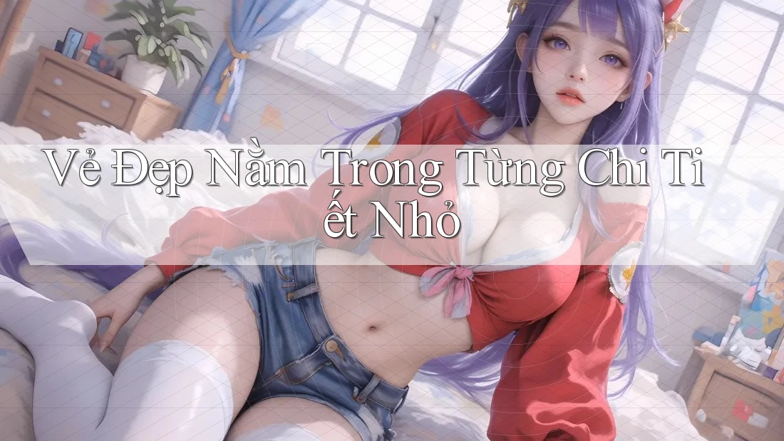 Vẻ Đẹp Nằm Trong Từng Chi Tiết Nhỏ