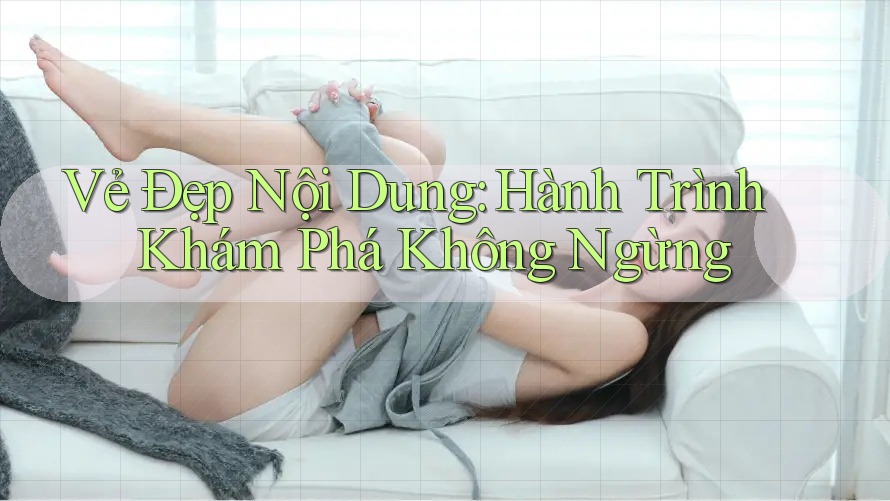Vẻ Đẹp Nội Dung: Hành Trình Khám Phá Không Ngừng