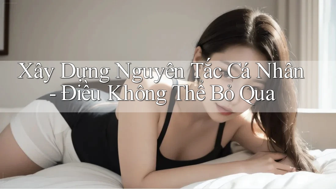 Xây Dựng Nguyên Tắc Cá Nhân - Điều Không Thể Bỏ Qua