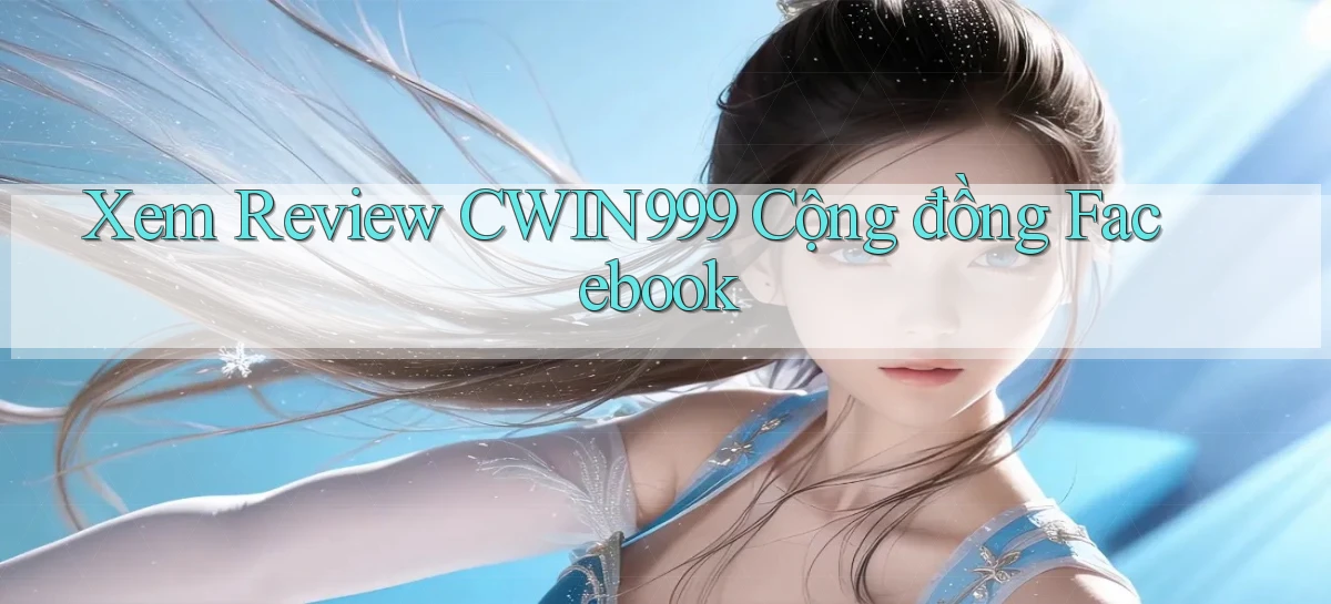 xem review cwin999 cộng đồng facebook