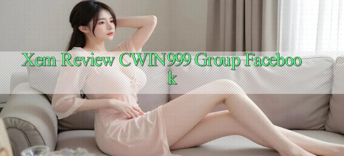xem review cwin999 group facebook