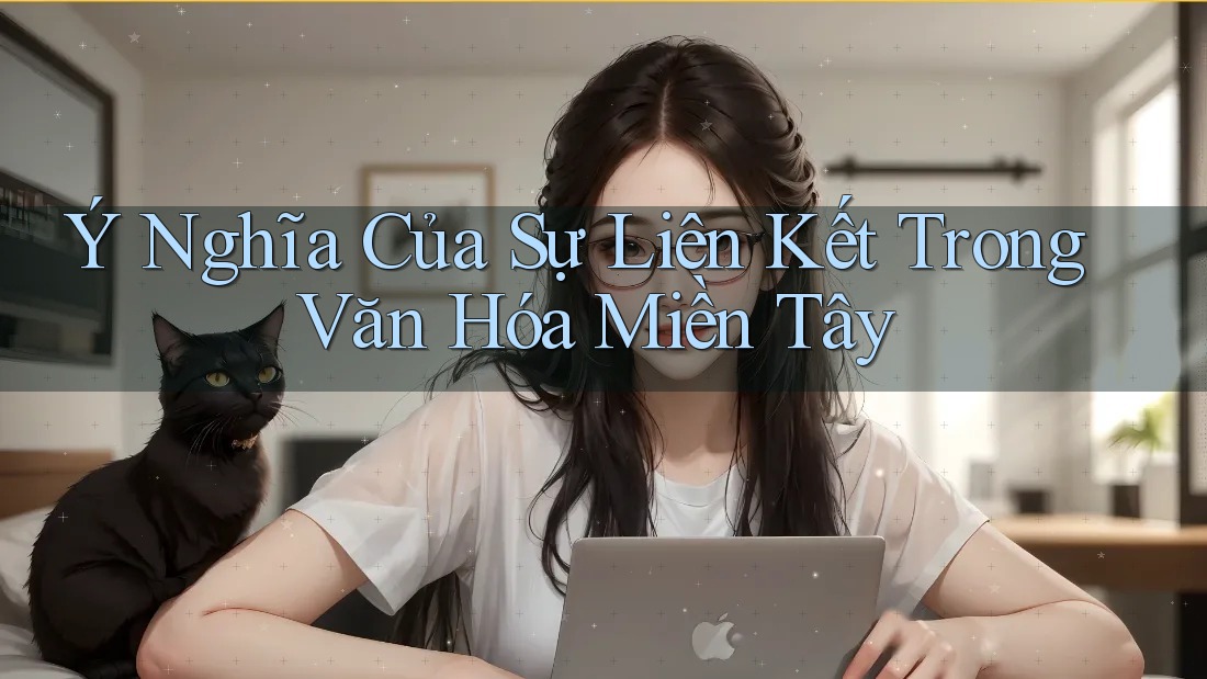 Ý Nghĩa Của Sự Liên Kết Trong Văn Hóa Miền Tây