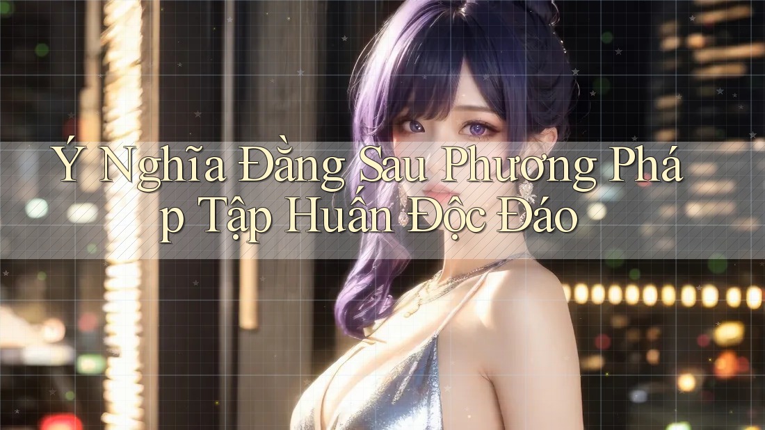 Ý Nghĩa Đằng Sau Phương Pháp Tập Huấn Độc Đáo